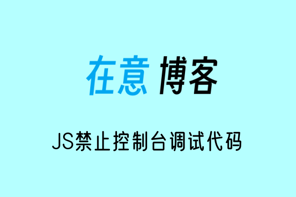 JS禁止控制台调试代码-在意博客